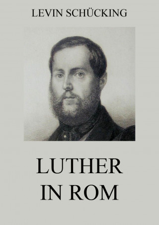 Levin Schücking: Luther in Rom