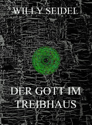 Willy Seidel: Der Gott im Treibhaus