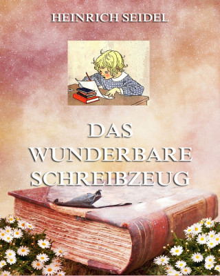 Heinrich Seidel: Das wunderbare Schreibzeug