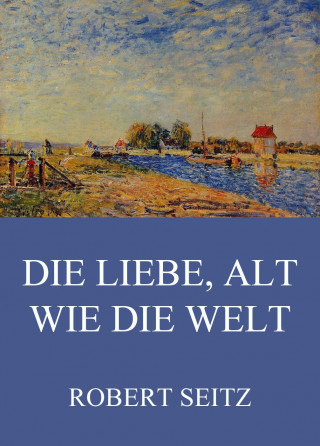 Robert Seitz: Die Liebe, alt wie die Welt