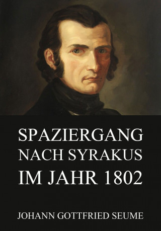 Johann Gottfried Seume: Spaziergang nach Syrakus im Jahre 1802