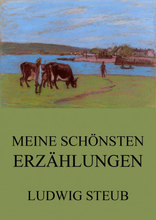 Ludwig Steub: Meine schönsten Erzählungen