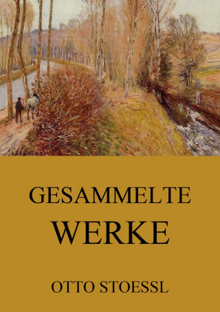 Otto Stoessl: Gesammelte Werke