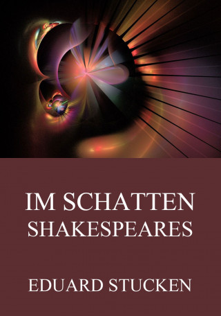 Eduard Stucken: Im Schatten Shakespeares