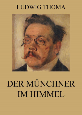 Ludwig Thoma: Der Münchner im Himmel
