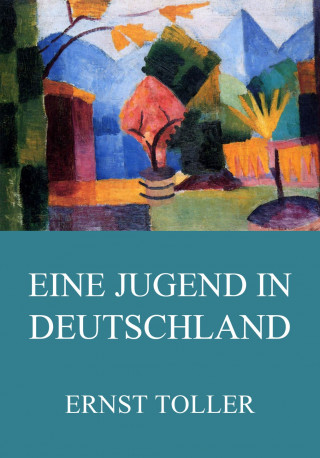 Ernst Toller: Eine Jugend in Deutschland