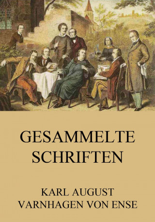 Karl August Varnhagen von Ense: Gesammelte Schriften