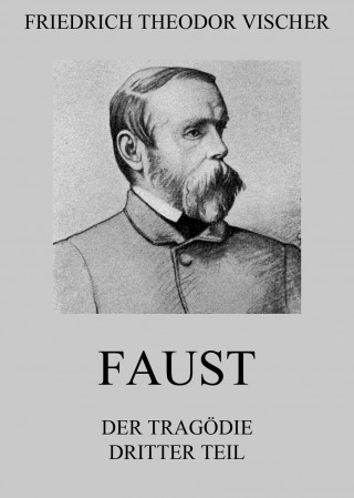 Friedrich Theodor Vischer: Faust - Der Tragödie dritter Teil