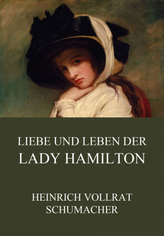 Heinrich Vollrat Schumacher: Liebe und Leben der Lady Hamilton