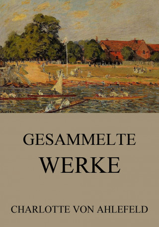 Charlotte von Ahlefeld: Gesammelte Werke