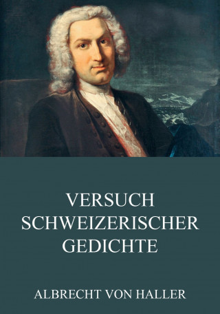 Albrecht von Haller: Versuch schweizerischer Gedichte