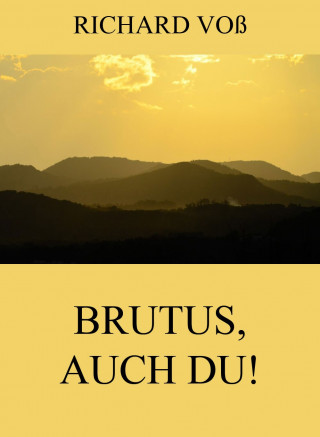 Richard Voß: Brutus, auch Du!