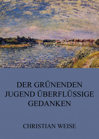 Christian Weise: Der grünenden Jugend überflüssige Gedanken
