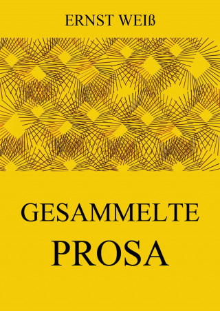 Ernst Weiß: Gesammelte Prosa