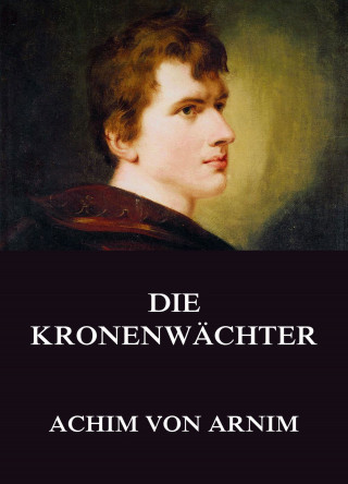 Achim von Arnim: Die Kronenwächter