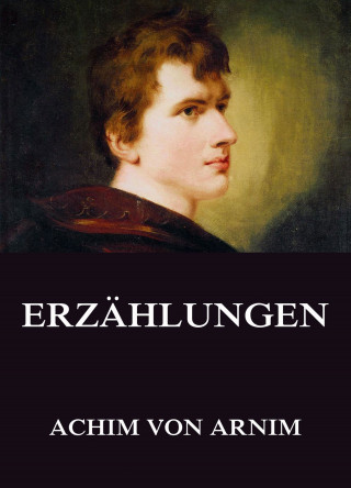 Achim von Arnim: Erzählungen