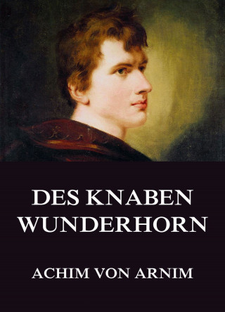 Achim von Arnim: Des Knaben Wunderhorn