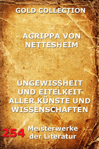 Agrippa von Nettesheim: Ungewissheit und Eitelkeit aller Künste und Wissenschaften