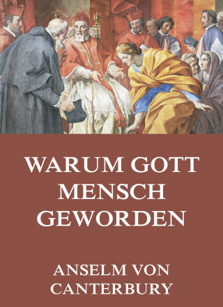 Anselm von Canterbury: Warum Gott Mensch Geworden