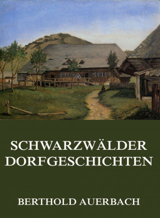 Berthold Auerbach: Schwarzwälder Dorfgeschichten