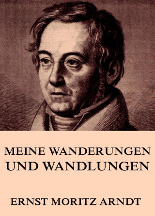 Ernst Moritz Arndt: Meine Wanderungen und Wandlungen