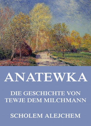 Scholem Alejchem: Anatewka - Die Geschichte von Tewje, dem Milchmann