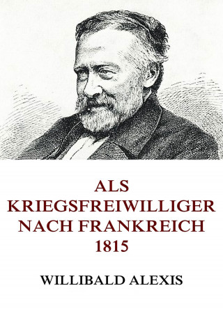 Willibald Alexis: Als Kriegsfreiwilliger nach Frankreich 1815