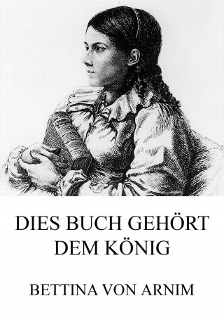 Bettina von Arnim: Dies Buch gehört dem König