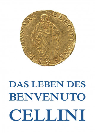 Benvenuto Cellini: Leben des Benvenuto Cellini