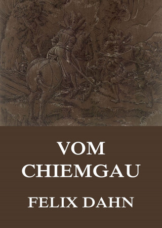 Felix Dahn: Vom Chiemgau