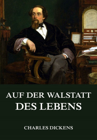 Charles Dickens: Auf der Walstatt des Lebens
