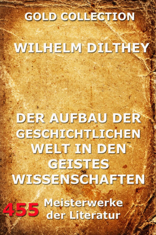 Wilhelm Dilthey: Der Aufbau der geschichtlichen Welt in den Geisteswissenschaften