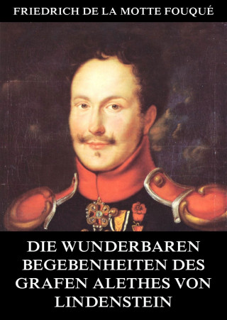 Friedrich de la Motte Fouqué: Die wunderbaren Begebenheiten des Grafen Alethes von Lindenstein