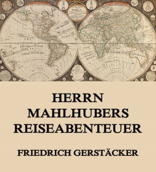 Friedrich Gerstäcker: Herrn Mahlhubers Reiseabenteuer