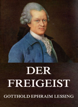 Gotthold Ephraim Lessing: Der Freigeist