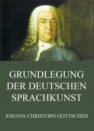 Johann Christoph Gottsched: Grundlegung der deutschen Sprachkunst