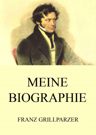 Franz Grillparzer: Meine Biographie