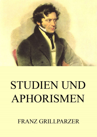 Franz Grillparzer: Studien und Aphorismen