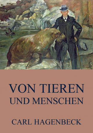 Carl Hagenbeck: Von Tieren und Menschen