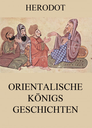 Herodot: Orientalische Königsgeschichten