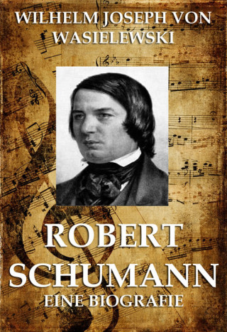 Wilhelm Joseph von Wasielewski: Robert Schumann