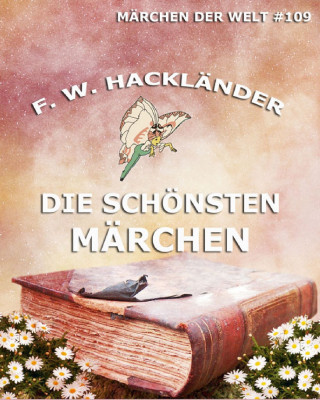 Friedrich Wilhelm Hackländer: Die schönsten Märchen