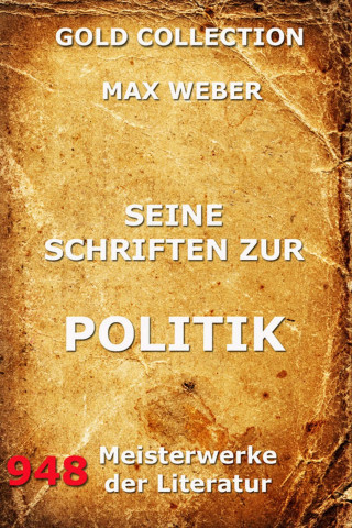 Max Weber: Seine Schriften zur Politik