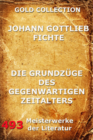 Johann Gottlieb Fichte: Die Grundzüge des gegenwärtigen Zeitalters