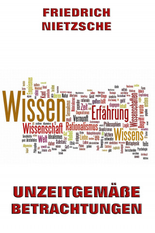 Friedrich Nietzsche: Unzeitgemäße Betrachtungen