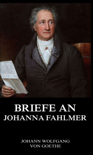 Johann Wolfgang von Goethe: Briefe an Johanna Fahlmer