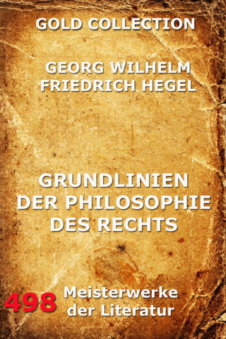 Georg Wilhelm Hegel: Grundlinien der Philosophie des Rechts