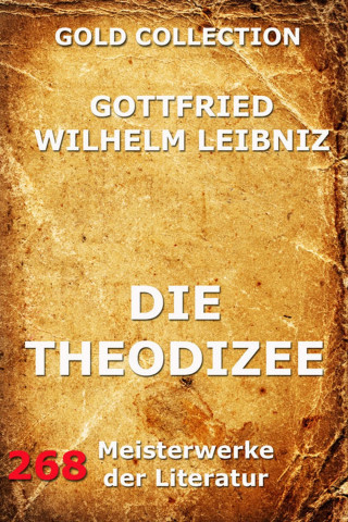 Gottfried Wilhelm Leibniz: Die Theodizee
