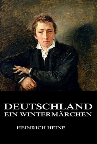 Heinrich Heine: Deutschland - Ein Wintermärchen