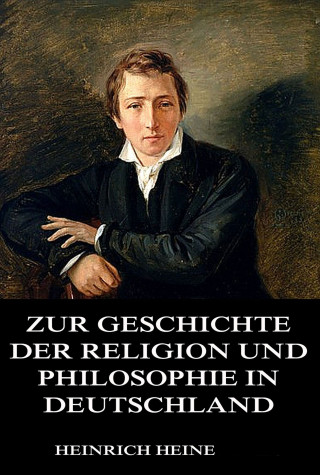 Heinrich Heine: Zur Geschichte der Religion und Philosophie in Deutschland